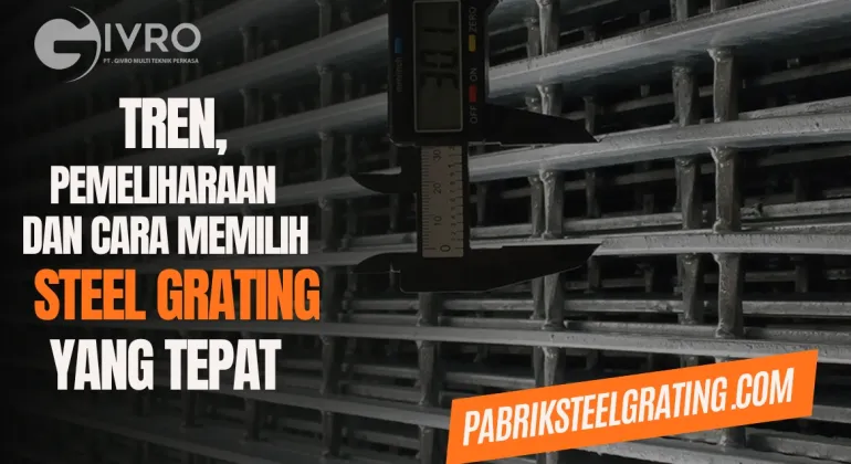 Tren, Pemeliharaan & Cara Memilih Steel Grating yang Tepat